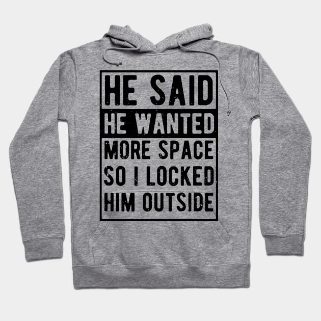 he said he wanted more space so i locked him outside Hoodie by Gaming champion